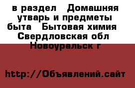  в раздел : Домашняя утварь и предметы быта » Бытовая химия . Свердловская обл.,Новоуральск г.